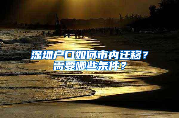 深圳户口如何市内迁移？需要哪些条件？