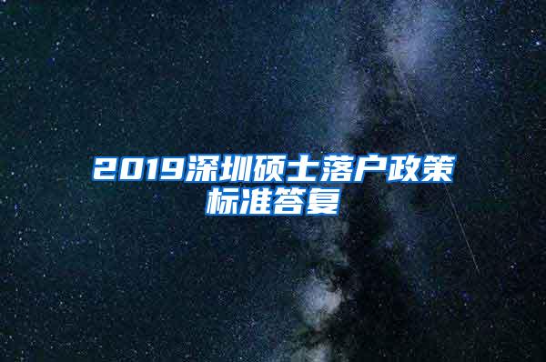 2019深圳硕士落户政策标准答复