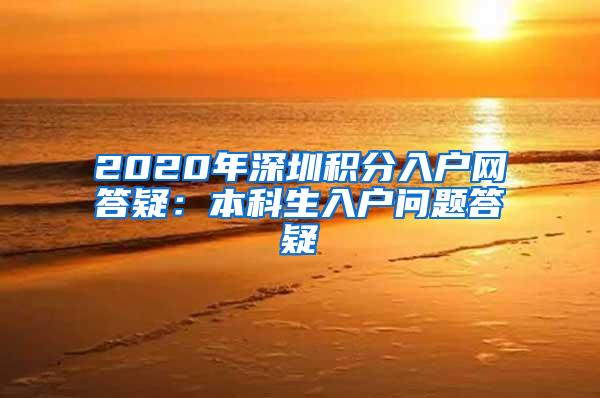 2020年深圳积分入户网答疑：本科生入户问题答疑