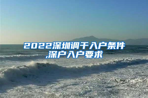 2022深圳调干入户条件,深户入户要求