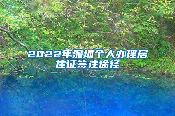 2022年深圳个人办理居住证签注途径