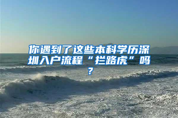 你遇到了这些本科学历深圳入户流程“拦路虎”吗？