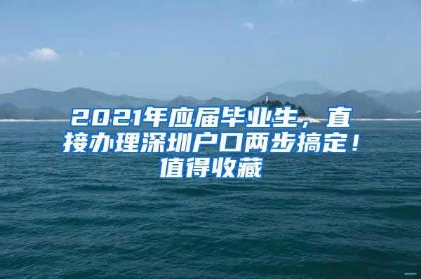 2021年应届毕业生，直接办理深圳户口两步搞定！值得收藏