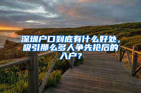 深圳户口到底有什么好处，吸引那么多人争先抢后的入户？