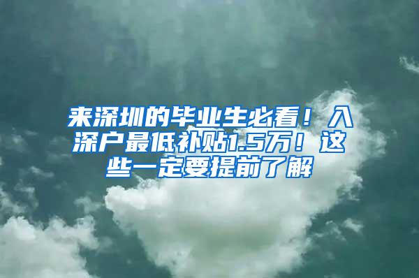 来深圳的毕业生必看！入深户最低补贴1.5万！这些一定要提前了解