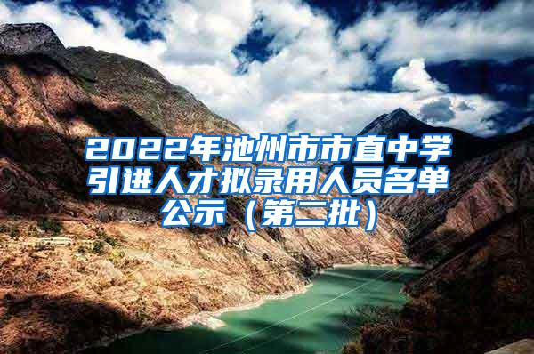 2022年池州市市直中学引进人才拟录用人员名单公示（第二批）