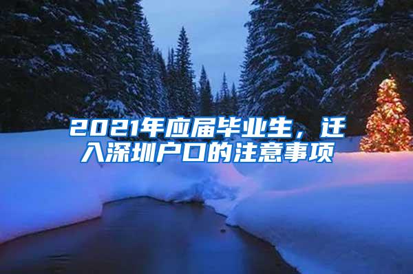 2021年应届毕业生，迁入深圳户口的注意事项