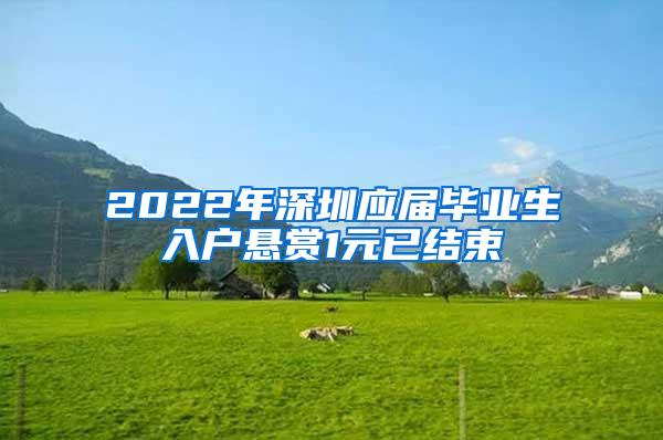 2022年深圳应届毕业生入户悬赏1元已结束