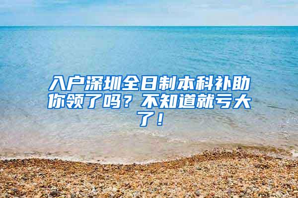 入户深圳全日制本科补助你领了吗？不知道就亏大了！