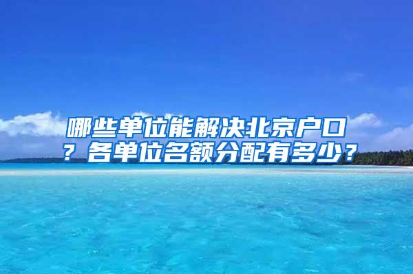 哪些单位能解决北京户口？各单位名额分配有多少？