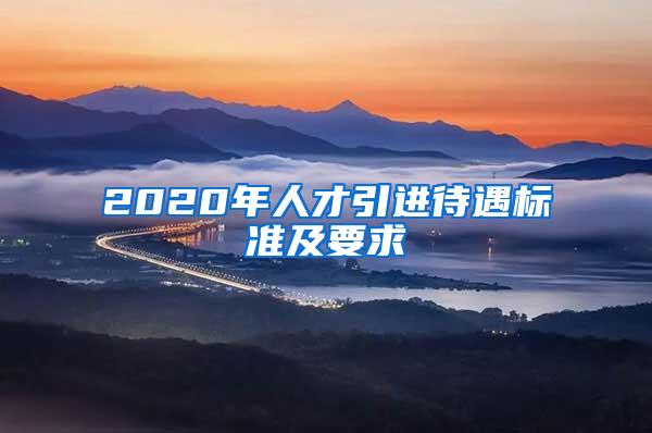 2020年人才引进待遇标准及要求