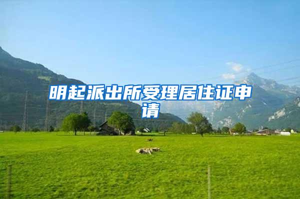 明起派出所受理居住证申请