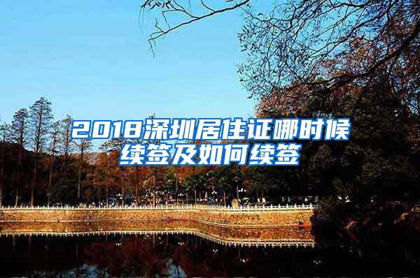 2018深圳居住证哪时候续签及如何续签