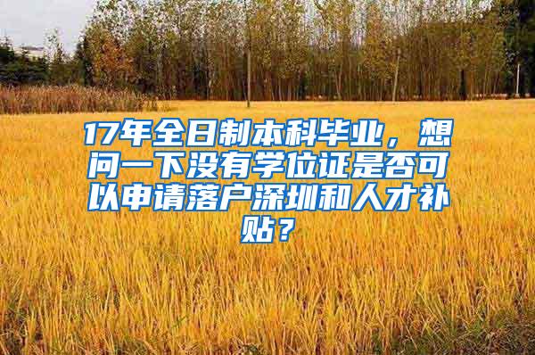 17年全日制本科毕业，想问一下没有学位证是否可以申请落户深圳和人才补贴？