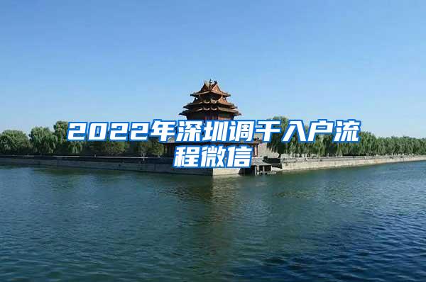 2022年深圳调干入户流程微信