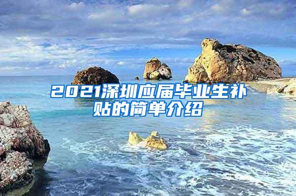 2021深圳应届毕业生补贴的简单介绍