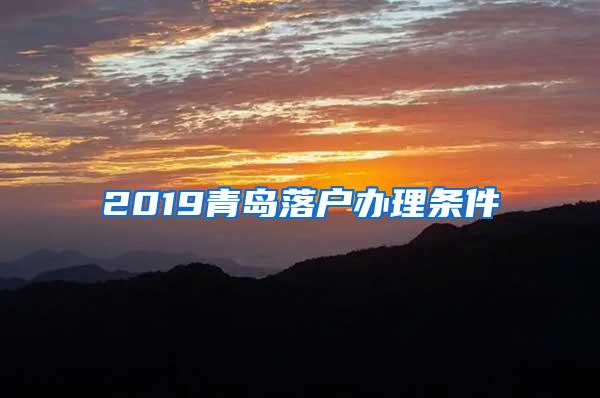 2019青岛落户办理条件