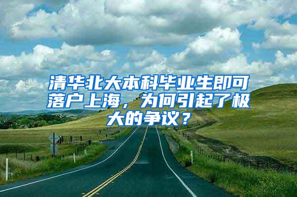 清华北大本科毕业生即可落户上海，为何引起了极大的争议？