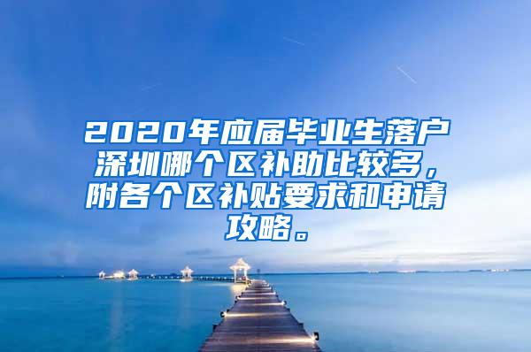 2020年应届毕业生落户深圳哪个区补助比较多，附各个区补贴要求和申请攻略。