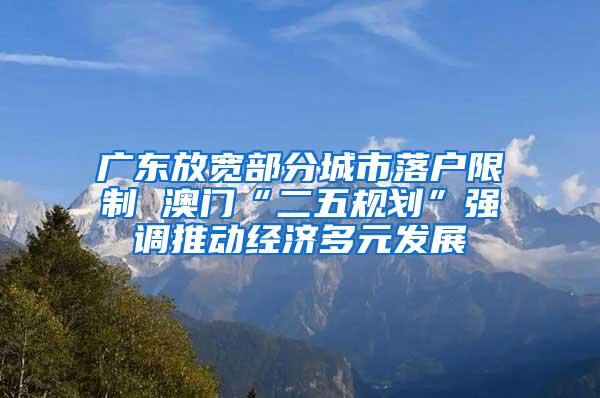 广东放宽部分城市落户限制 澳门“二五规划”强调推动经济多元发展