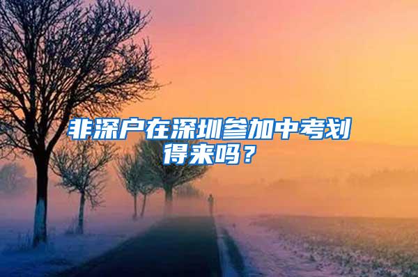 非深户在深圳参加中考划得来吗？