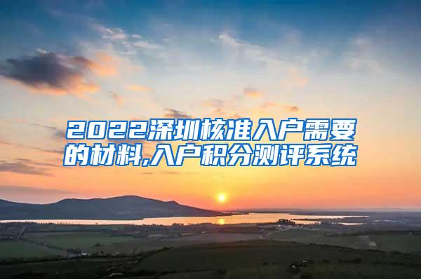 2022深圳核准入户需要的材料,入户积分测评系统