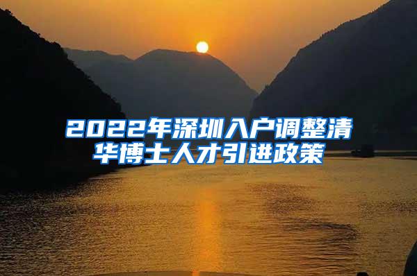 2022年深圳入户调整清华博士人才引进政策