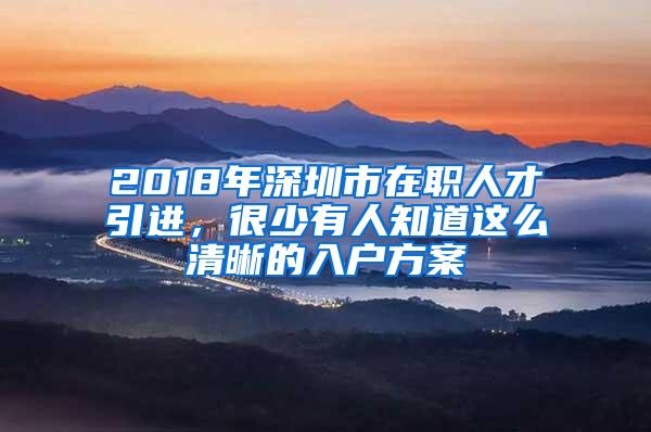 2018年深圳市在职人才引进，很少有人知道这么清晰的入户方案