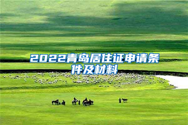 2022青岛居住证申请条件及材料