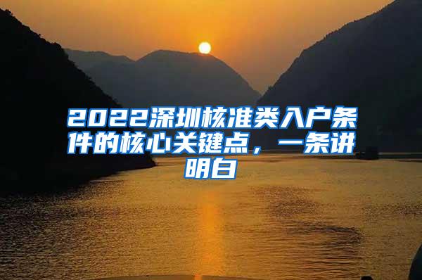 2022深圳核准类入户条件的核心关键点，一条讲明白