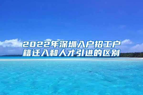 2022年深圳入户招工户籍迁入和人才引进的区别