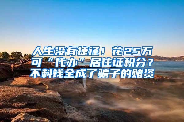 人生没有捷径！花25万可“代办”居住证积分？不料钱全成了骗子的赌资