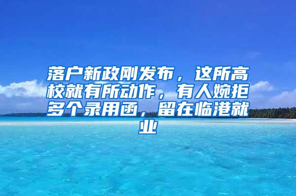 落户新政刚发布，这所高校就有所动作，有人婉拒多个录用函，留在临港就业