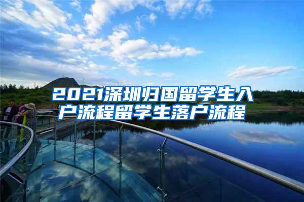 2021深圳归国留学生入户流程留学生落户流程