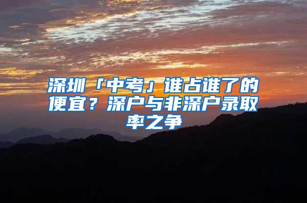 深圳「中考」谁占谁了的便宜？深户与非深户录取率之争