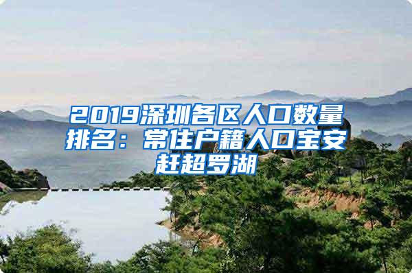 2019深圳各区人口数量排名：常住户籍人口宝安赶超罗湖