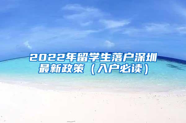 2022年留学生落户深圳最新政策（入户必读）