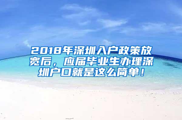 2018年深圳入户政策放宽后，应届毕业生办理深圳户口就是这么简单！