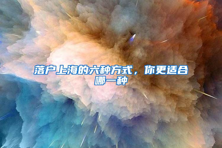 落户上海的六种方式，你更适合哪一种