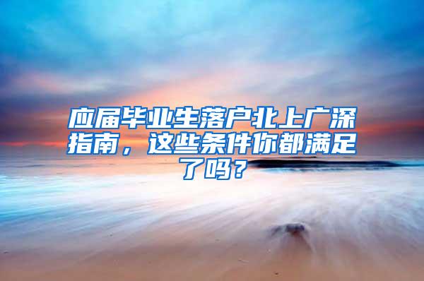 应届毕业生落户北上广深指南，这些条件你都满足了吗？