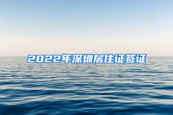 2022年深圳居住证签证