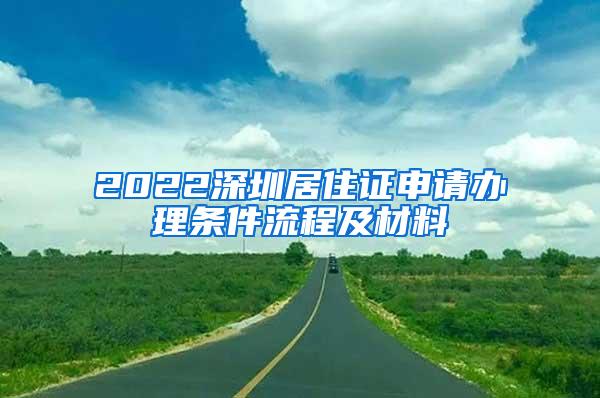 2022深圳居住证申请办理条件流程及材料