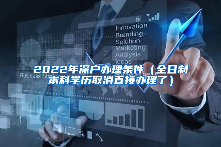 2022年深户办理条件（全日制本科学历取消直接办理了）