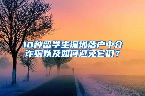 10种留学生深圳落户中介诈骗以及如何避免它们？