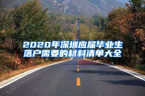 2020年深圳应届毕业生落户需要的材料清单大全