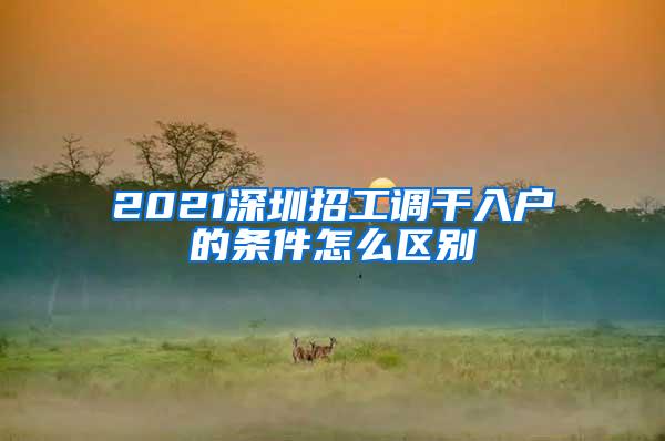 2021深圳招工调干入户的条件怎么区别