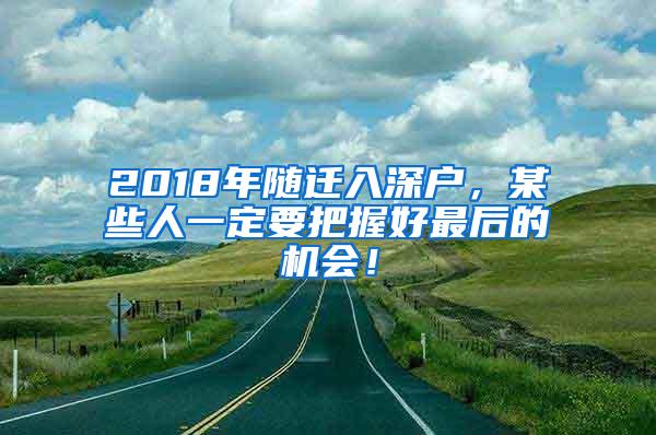 2018年随迁入深户，某些人一定要把握好最后的机会！