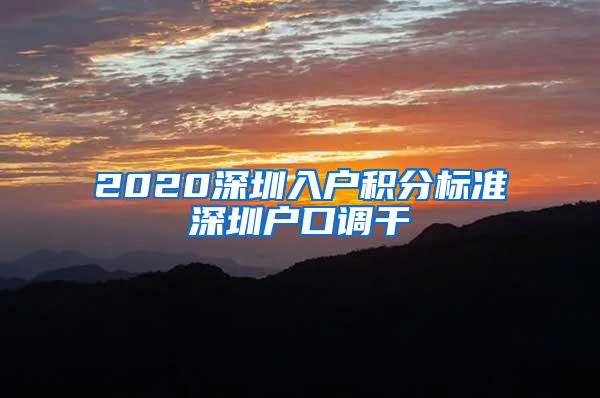 2020深圳入户积分标准深圳户口调干