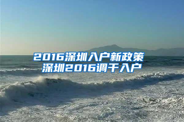 2016深圳入户新政策 深圳2016调干入户