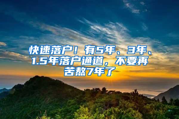 快速落户！有5年、3年、1.5年落户通道，不要再苦熬7年了